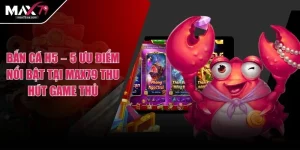 Bắn Cá H5 – 5 Ưu Điểm Nổi Bật Tại MAX79 Thu Hút Game Thủ