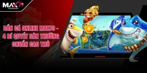 Bắn Cá Online MAX79 - 4 Bí Quyết Săn Thưởng Chuẩn Cao Thủ