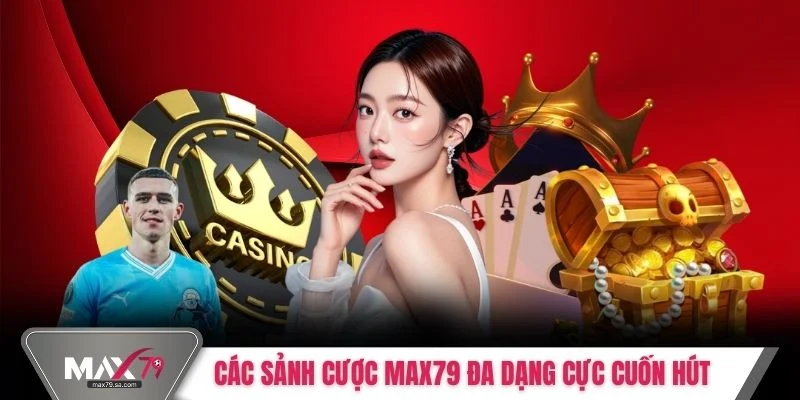 Các sảnh cược Max79 đa dạng cực cuốn hút