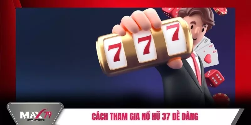 Cách tham gia Nổ hũ 37 dễ dàng
