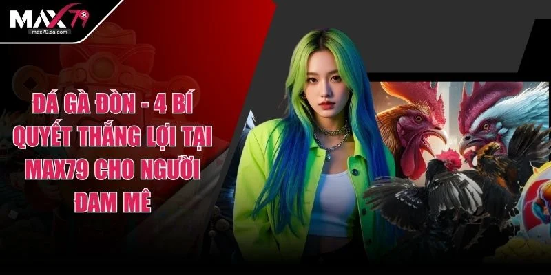 Đá Gà Đòn - 4 Bí Quyết Thắng Lợi Tại MAX79 Cho Người Đam Mê