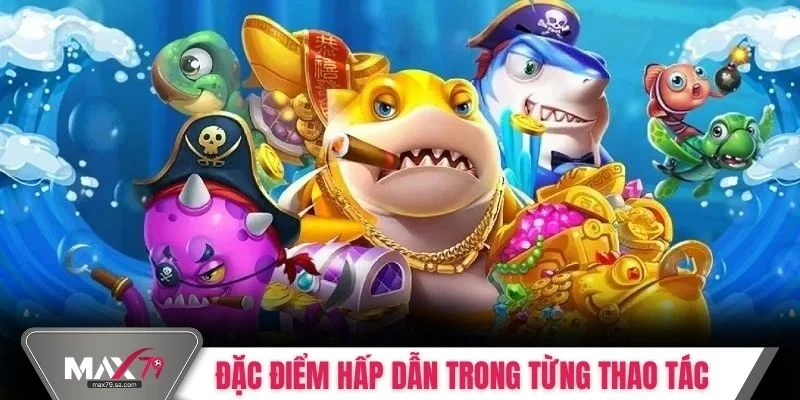 Đặc điểm hấp dẫn trong từng thao tác