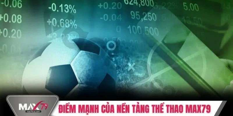 Điểm mạnh nổi bật của nền tảng thể thao Max79