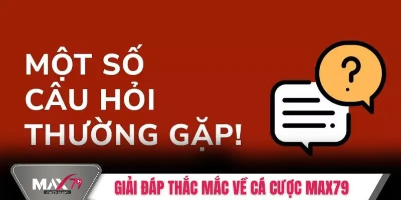 Giải đáp thắc mắc về cá cược MAX79