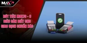 Rút Tiền MAX79 - 8 Điều Cần Biết Cho Giao Dịch Chuẩn Xác