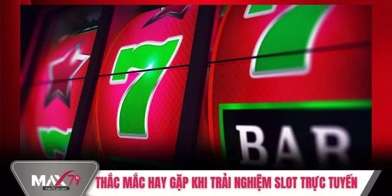 Thắc mắc hay gặp khi trải nghiệm slot trực tuyến