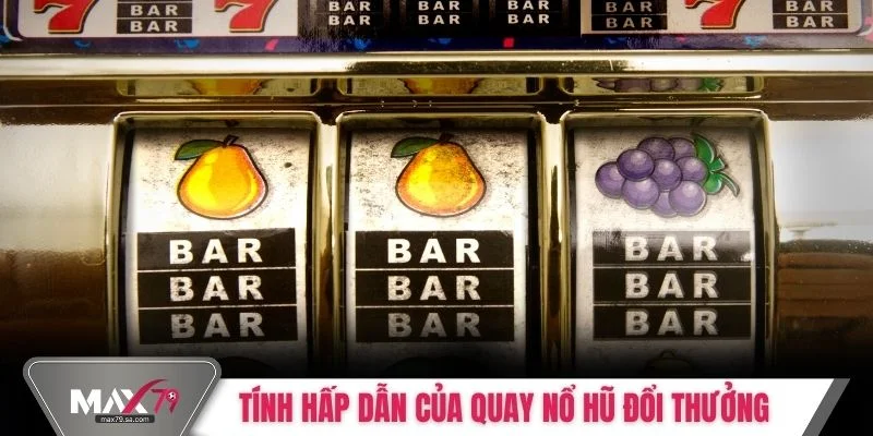 Tính hấp dẫn của quay nổ hũ đổi thưởng